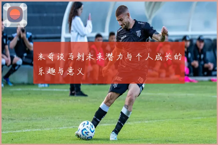 米奇谈马刺未来潜力与个人成长的乐趣与意义